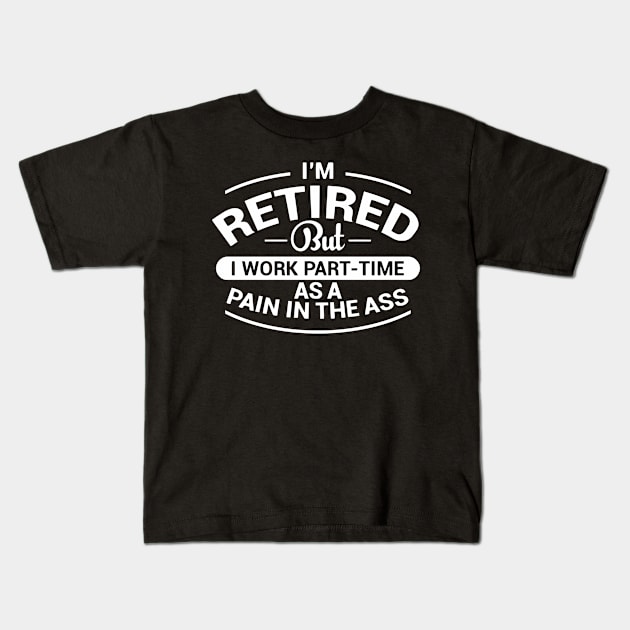 I'm Retired But I Work Part-Time As a Pain Kids T-Shirt by the kratingdaeng